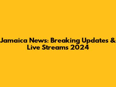 Jamaica News: Breaking Updates & Live Streams 2024