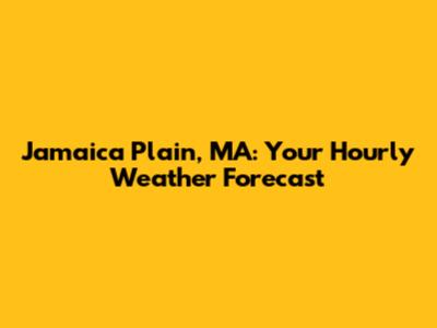 Jamaica Plain, MA: Your Hourly Weather Forecast