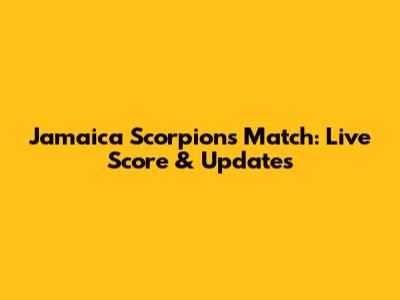 Jamaica Scorpions Match: Live Score & Updates