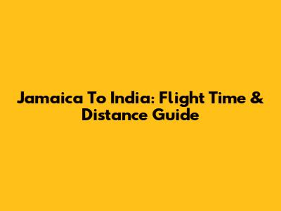 Jamaica To India: Flight Time & Distance Guide