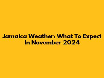 Jamaica Weather: What To Expect In November 2024