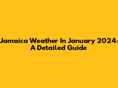 Jamaica Weather In January 2024: A Detailed Guide
