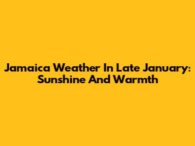 Jamaica Weather In Late January: Sunshine And Warmth