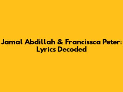 Jamal Abdillah & Francissca Peter: Lyrics Decoded