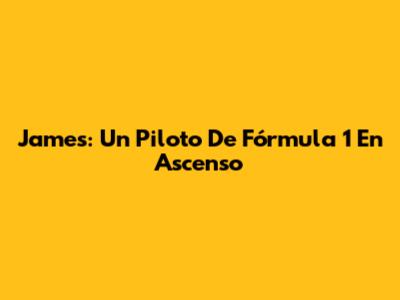James: Un Piloto De Fórmula 1 En Ascenso