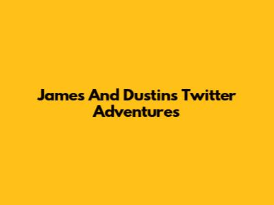James And Dustin's Twitter Adventures
