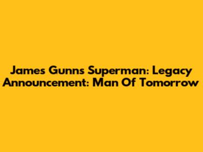 James Gunn's 'Superman: Legacy' Announcement: Man Of Tomorrow