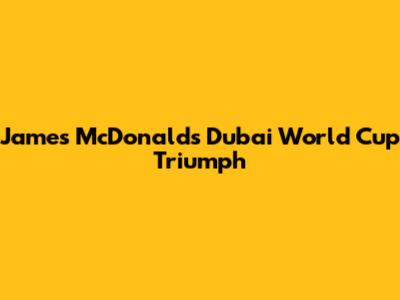 James McDonald's Dubai World Cup Triumph