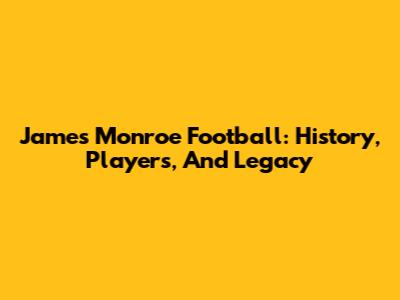 James Monroe Football: History, Players, And Legacy