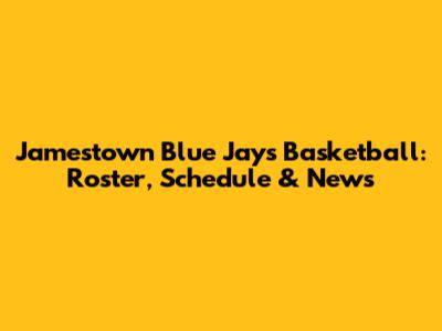 Jamestown Blue Jays Basketball: Roster, Schedule & News