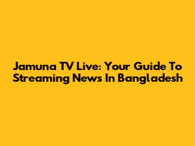 Jamuna TV Live: Your Guide To Streaming News In Bangladesh