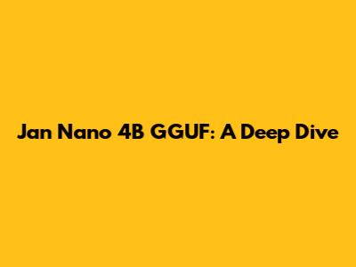 Jan Nano 4B GGUF: A Deep Dive