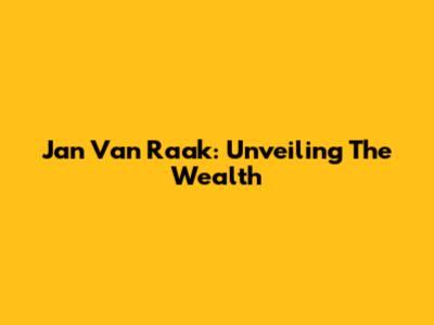 Jan Van Raak: Unveiling The Wealth