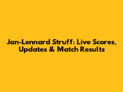 Jan-Lennard Struff: Live Scores, Updates & Match Results