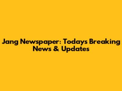Jang Newspaper: Today's Breaking News & Updates