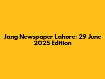 Jang Newspaper Lahore: 29 June 2025 Edition