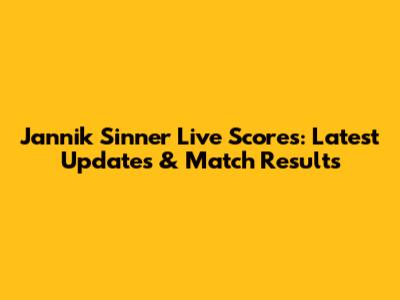 Jannik Sinner Live Scores: Latest Updates & Match Results