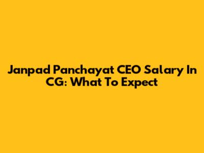 Janpad Panchayat CEO Salary In CG: What To Expect