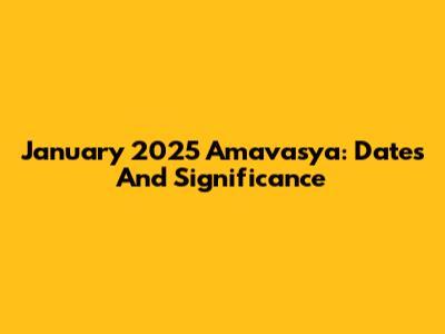 January 2025 Amavasya: Dates And Significance