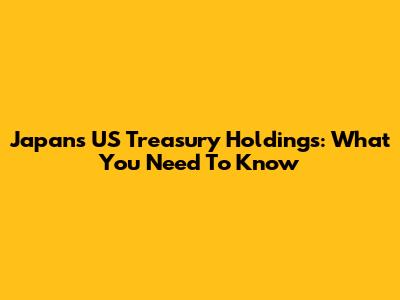 Japan's US Treasury Holdings: What You Need To Know