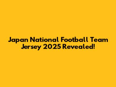Japan National Football Team Jersey 2025 Revealed!