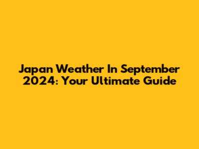 Japan Weather In September 2024: Your Ultimate Guide