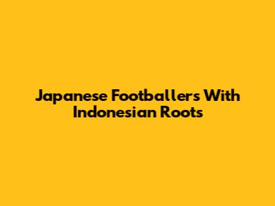 Japanese Footballers With Indonesian Roots