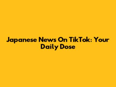 Japanese News On TikTok: Your Daily Dose