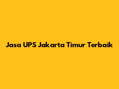 Jasa UPS Jakarta Timur Terbaik