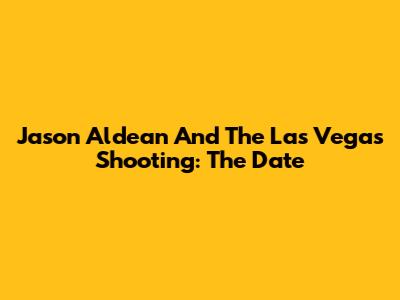 Jason Aldean And The Las Vegas Shooting: The Date