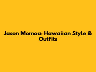Jason Momoa: Hawaiian Style & Outfits