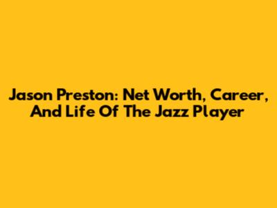 Jason Preston: Net Worth, Career, And Life Of The Jazz Player