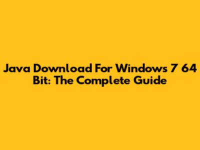 Java Download For Windows 7 64 Bit: The Complete Guide