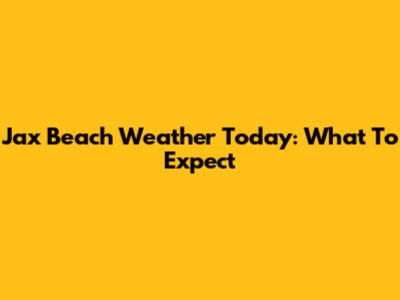 Jax Beach Weather Today: What To Expect