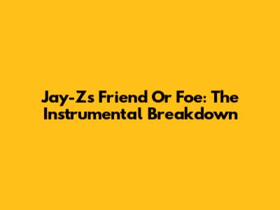 Jay-Z's 'Friend Or Foe': The Instrumental Breakdown