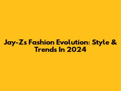 Jay-Z's Fashion Evolution: Style & Trends In 2024