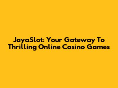 JayaSlot: Your Gateway To Thrilling Online Casino Games