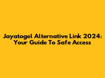 Jayatogel Alternative Link 2024: Your Guide To Safe Access