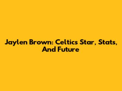 Jaylen Brown: Celtics Star, Stats, And Future