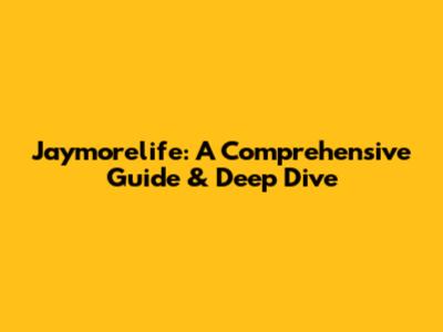 Jaymorelife: A Comprehensive Guide & Deep Dive