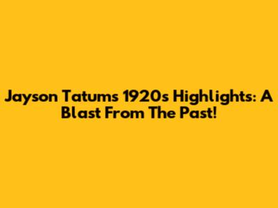 Jayson Tatum's 1920s Highlights: A Blast From The Past!