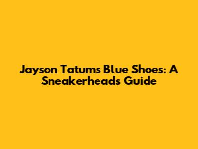 Jayson Tatum's Blue Shoes: A Sneakerhead's Guide