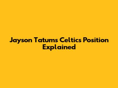 Jayson Tatum's Celtics Position Explained