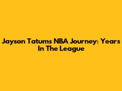 Jayson Tatum's NBA Journey: Years In The League