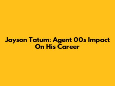 Jayson Tatum: Agent 00's Impact On His Career
