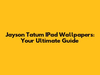 Jayson Tatum IPad Wallpapers: Your Ultimate Guide