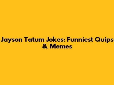 Jayson Tatum Jokes: Funniest Quips & Memes