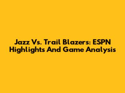 Jazz Vs. Trail Blazers: ESPN Highlights And Game Analysis