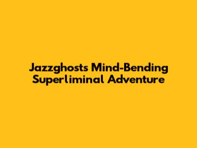 Jazzghost's Mind-Bending Superliminal Adventure