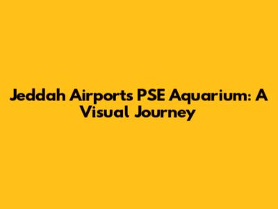 Jeddah Airport's PSE Aquarium: A Visual Journey